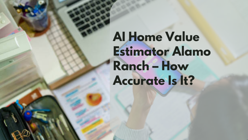 AI Home Value Estimator Alamo Ranch – How Accurate Is It?