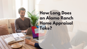 How Long Does an Alamo Ranch Home Appraisal Take?