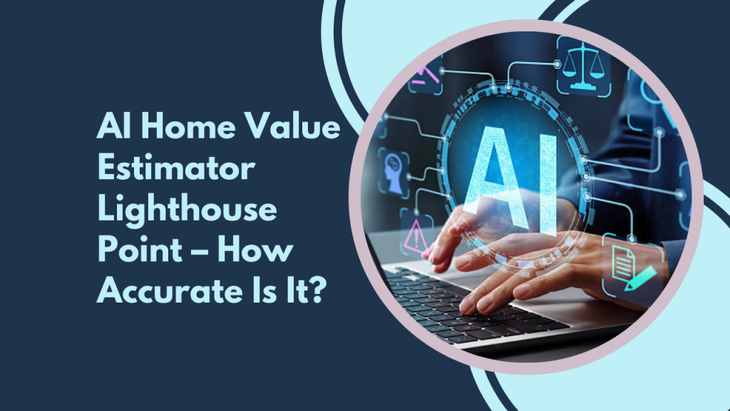 AI Home Value Estimator Lighthouse Point – How Accurate Is It?