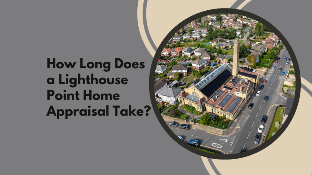 How Long Does a Lighthouse Point Home Appraisal Take?