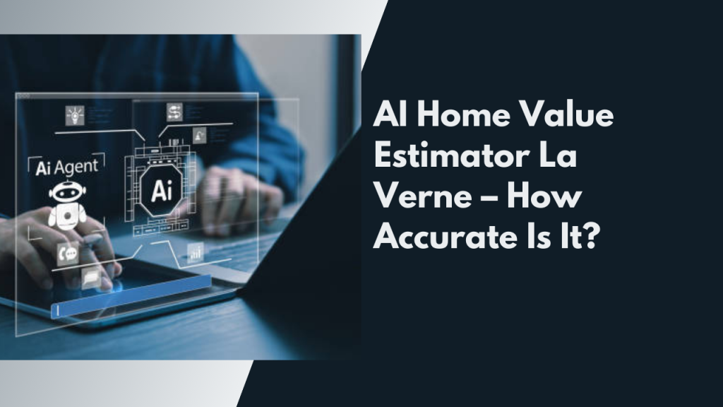 AI Home Value Estimator La Verne – How Accurate Is It?