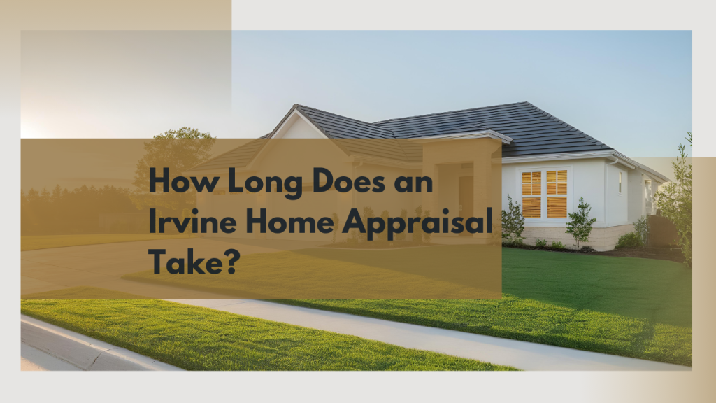 How Long Does an Irvine Home Appraisal Take?