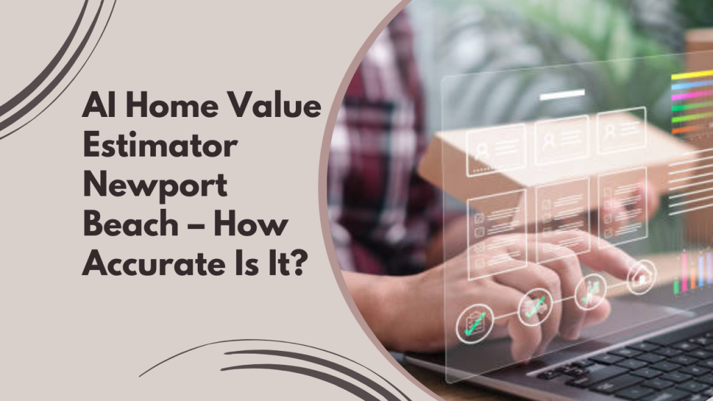 AI Home Value Estimator Newport Beach – How Accurate Is It?