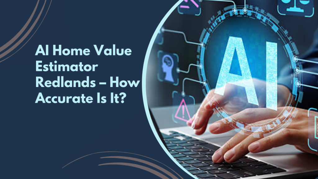 AI Home Value Estimator Redlands – How Accurate Is It?