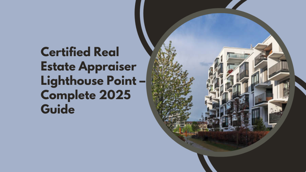 Certified Real Estate Appraiser Lighthouse Point – Complete 2025 Guide