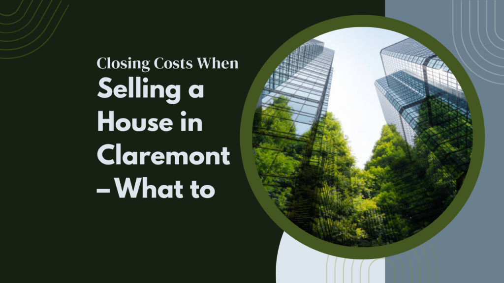 Closing Costs When Selling a House in Claremont – What to
