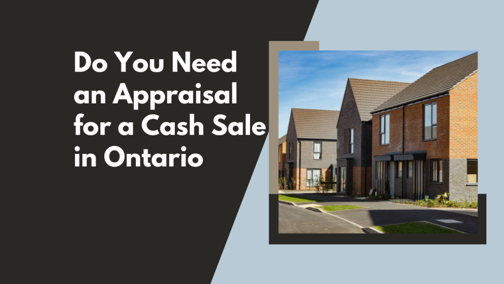 Do You Need an Appraisal for a Cash Sale in Ontario
