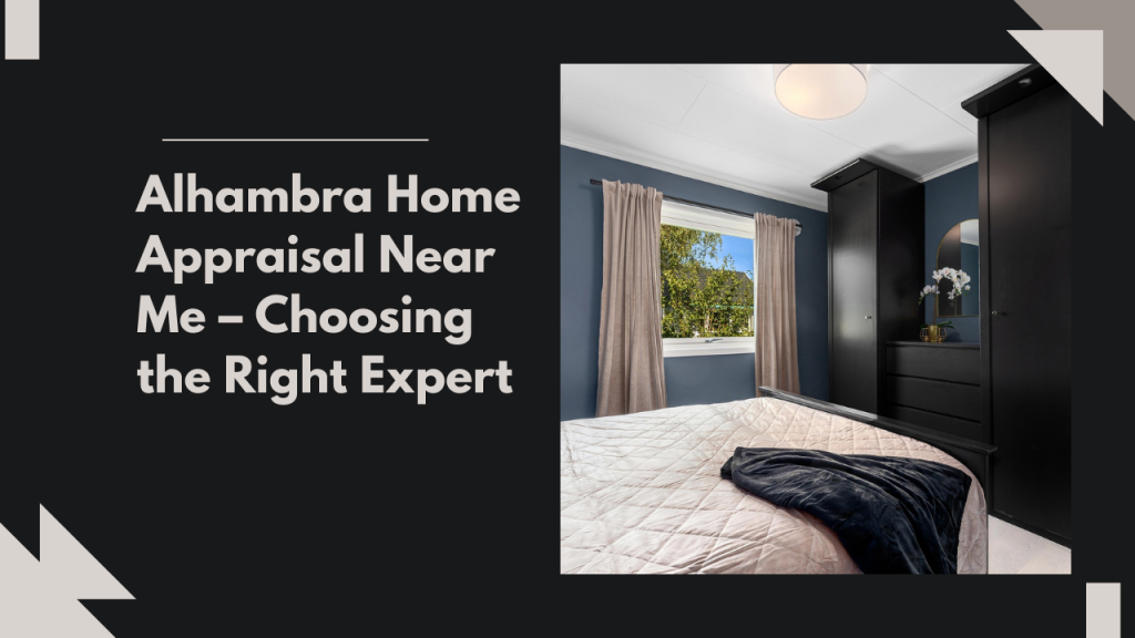 Alhambra Home Appraisal Near Me – Choosing the Right Expert