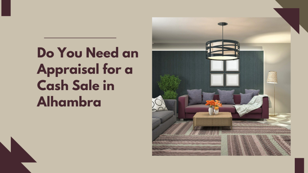 Do You Need an Appraisal for a Cash Sale in Alhambra