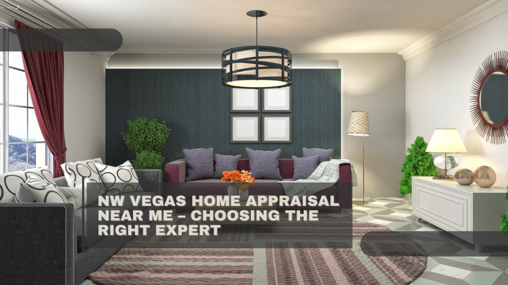NW Vegas Home Appraisal Near Me – Choosing the Right Expert