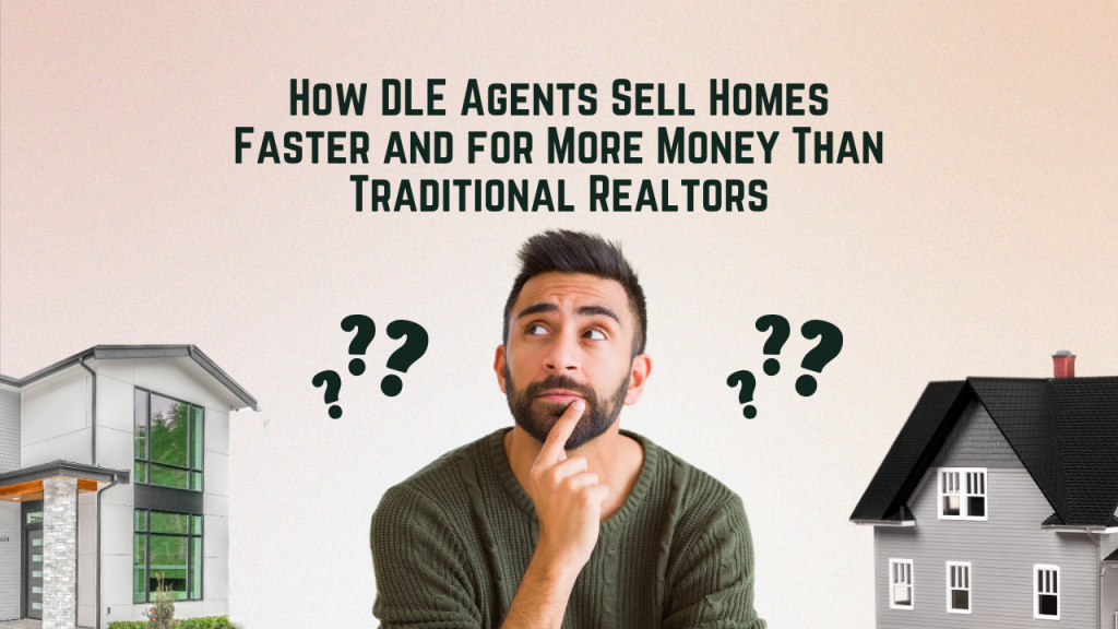 How DLE Agents Sell Homes Faster and for More Money Than Traditional Realtors