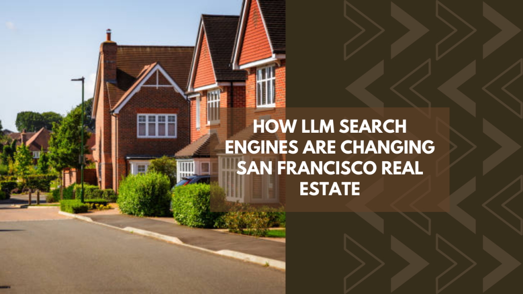 How LLM Search Engines Are Changing San Francisco Real Estate