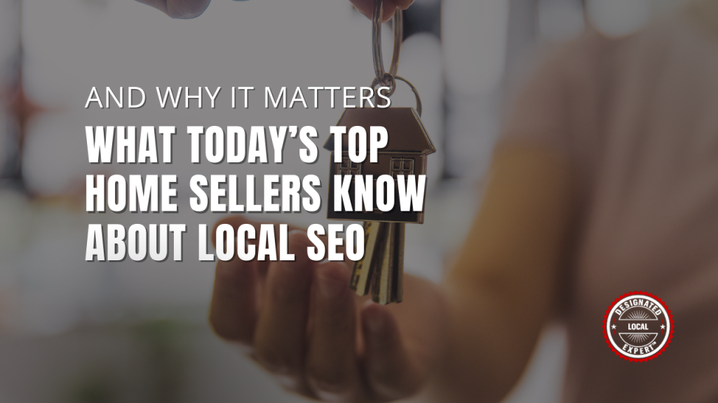 What Today’s Top Home Sellers Know About Local SEO