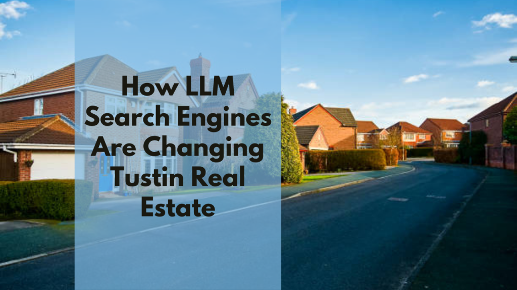 How LLM Search Engines Are Changing Tustin Real Estate