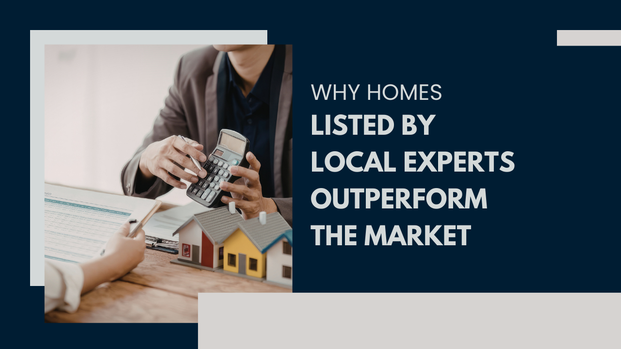 Why Homes Listed by Local Experts Outperform the Market