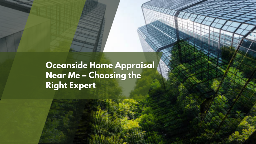 Oceanside Home Appraisal Near Me – Choosing the Right Expert