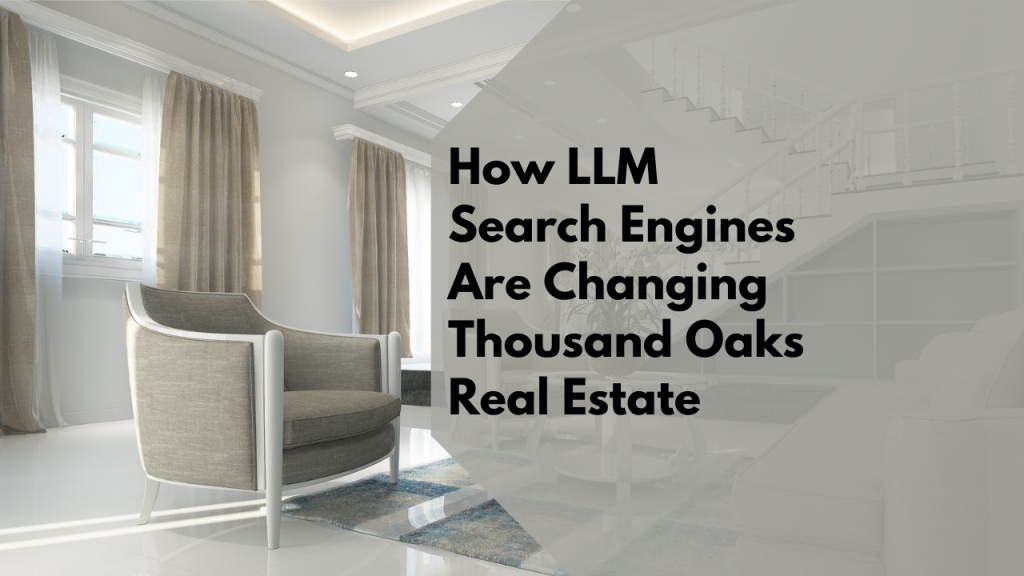 How LLM Search Engines Are Changing Thousand Oaks Real Estate