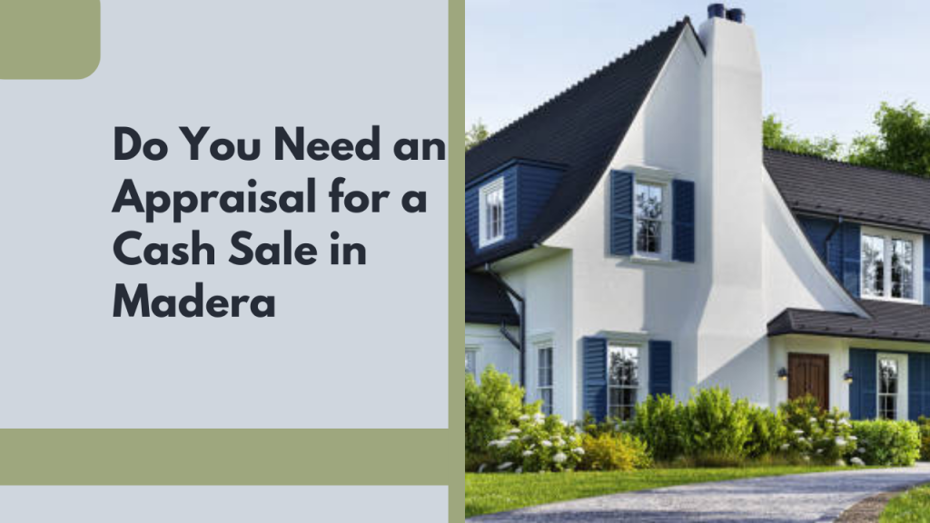 Do You Need an Appraisal for a Cash Sale in Madera