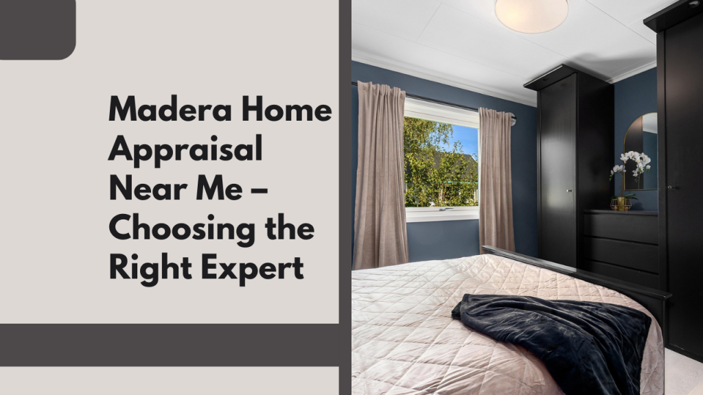 Madera Home Appraisal Near Me – Choosing the Right Expert