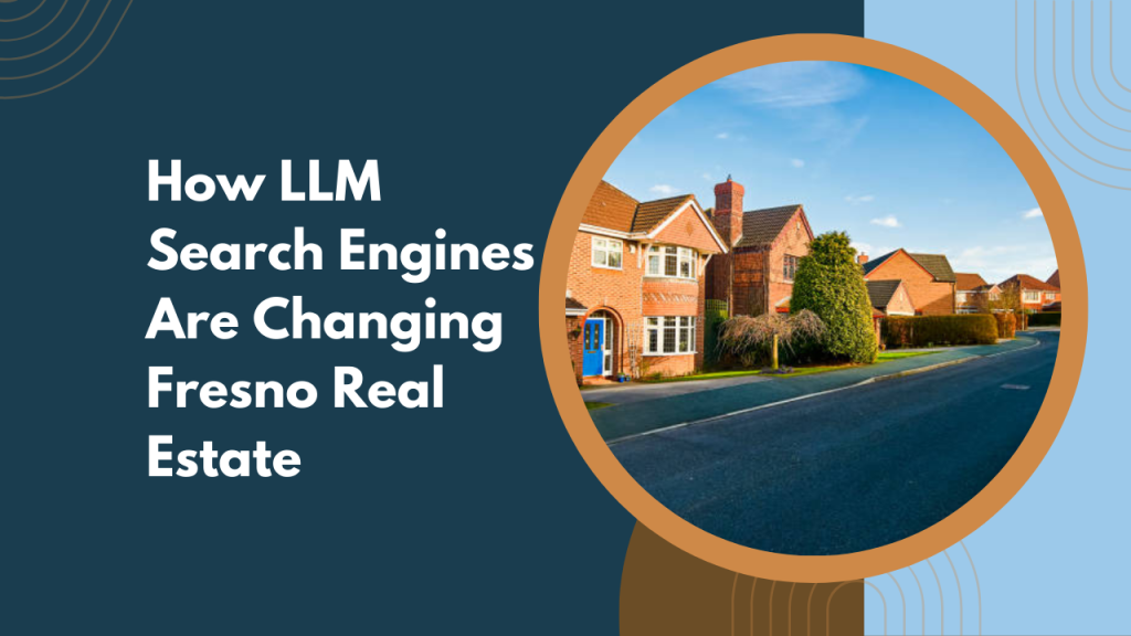 How LLM Search Engines Are Changing Fresno Real Estate