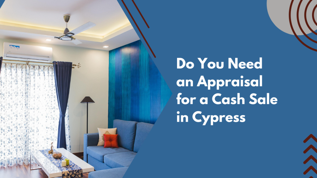 Do You Need an Appraisal for a Cash Sale in Cypress
