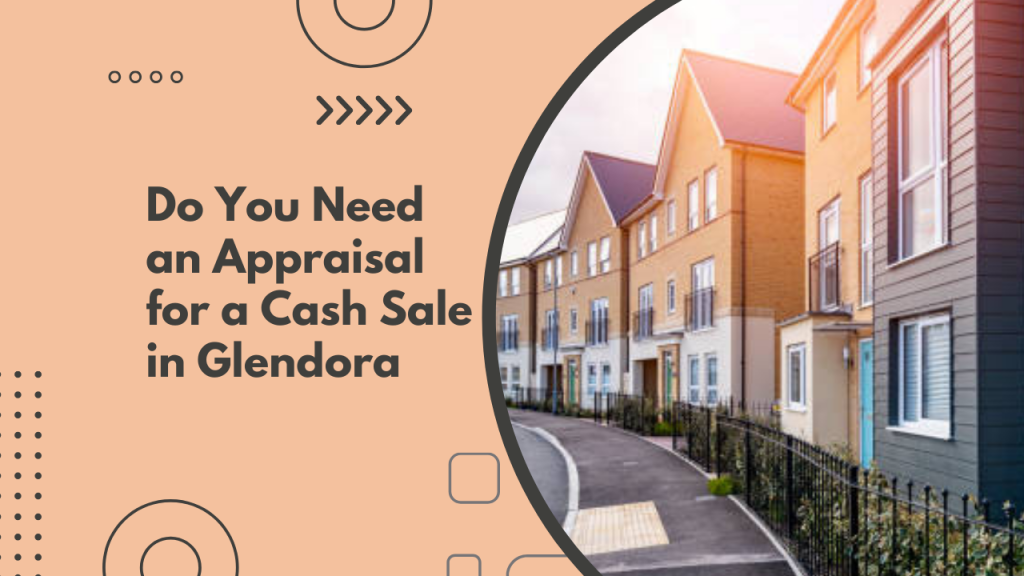 Do You Need an Appraisal for a Cash Sale in Glendora