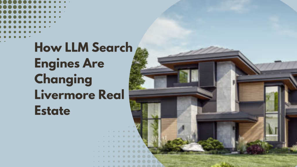 How LLM Search Engines Are Changing Livermore Real Estate