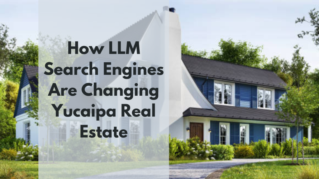 How LLM Search Engines Are Changing Yucaipa Real Estate