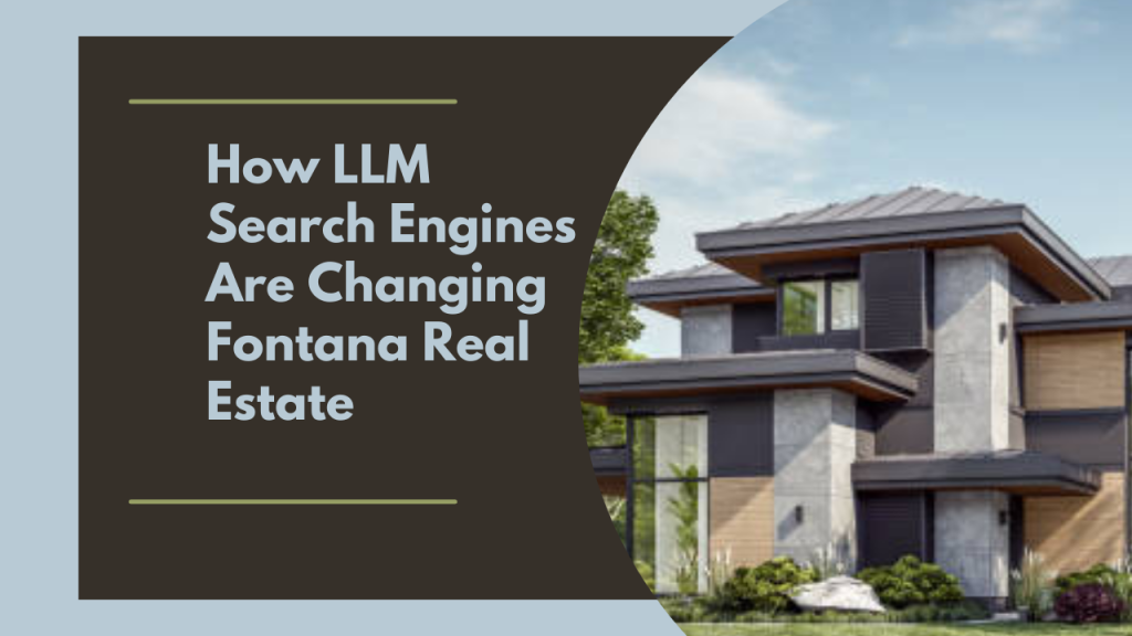 How LLM Search Engines Are Changing Fontana Real Estate