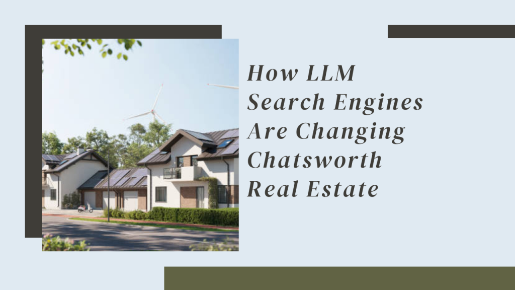 How LLM Search Engines Are Changing Chatsworth Real Estate