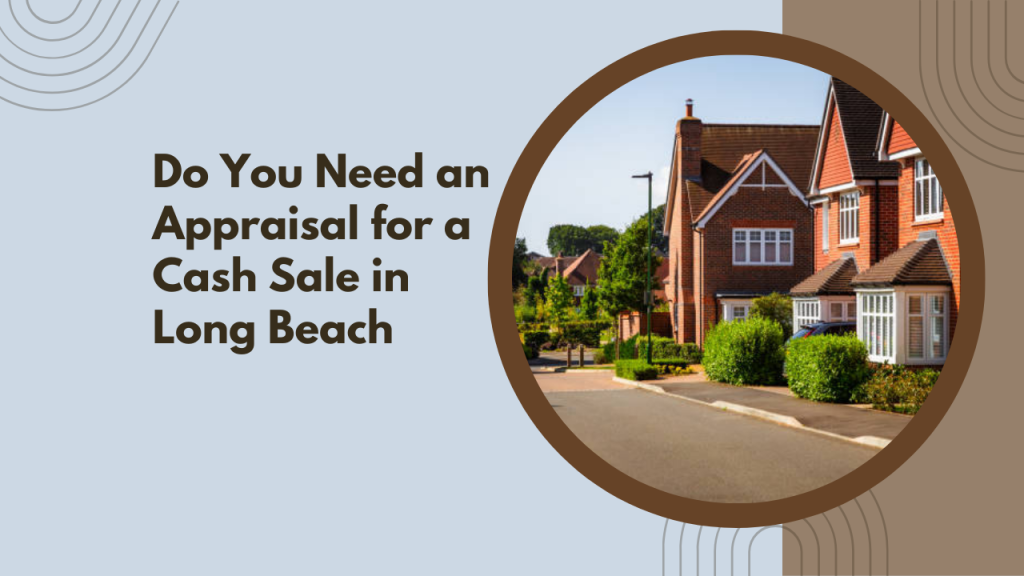 Do You Need an Appraisal for a Cash Sale in Long Beach