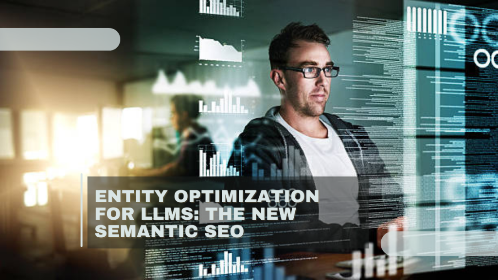 Entity Optimization for LLMs: The New Semantic SEO