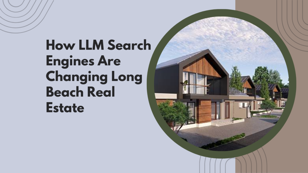 How LLM Search Engines Are Changing Long Beach Real Estate