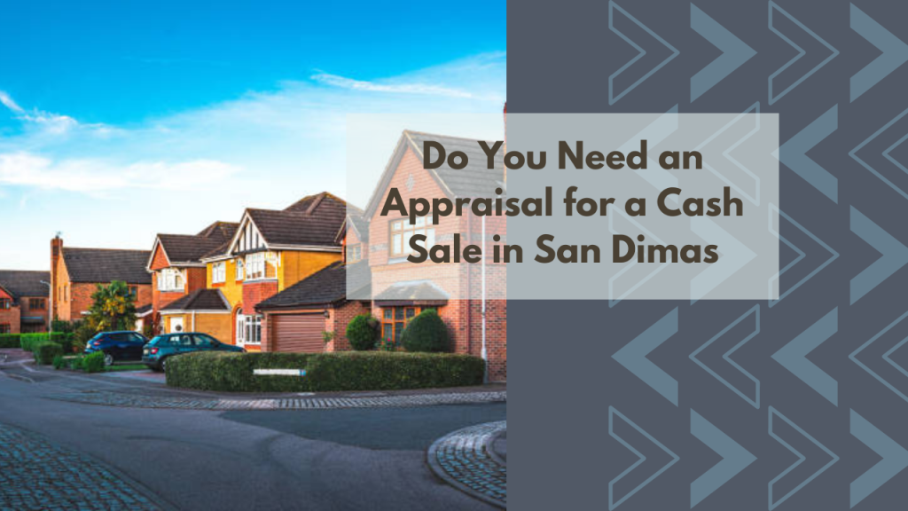 Do You Need an Appraisal for a Cash Sale in San Dimas