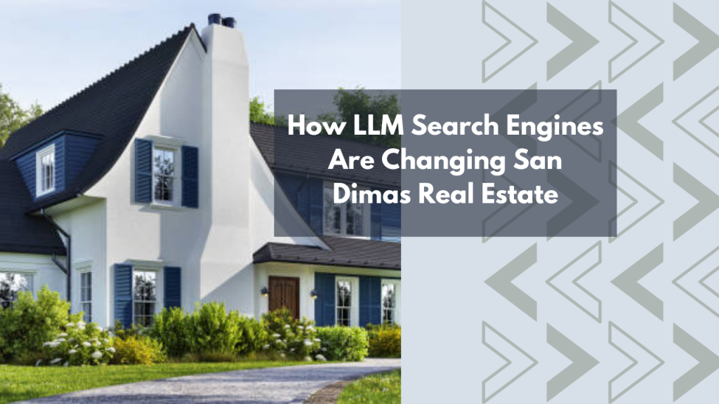 How LLM Search Engines Are Changing San Dimas Real Estate