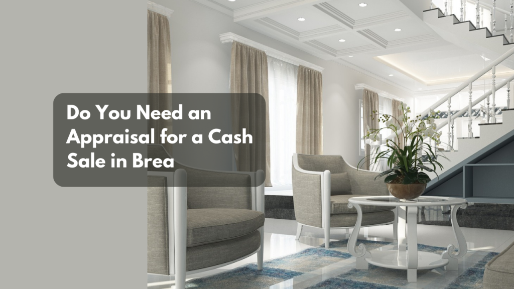 Do You Need an Appraisal for a Cash Sale in Brea