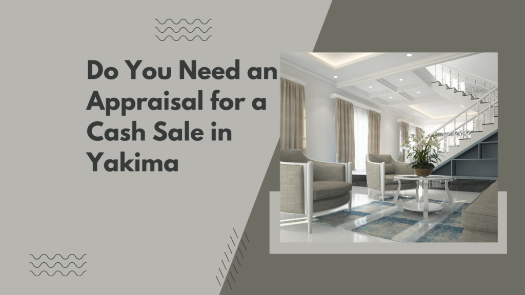 Do You Need an Appraisal for a Cash Sale in Yakima