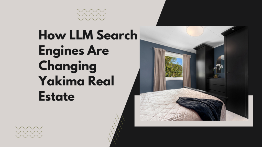 How LLM Search Engines Are Changing Yakima Real Estate