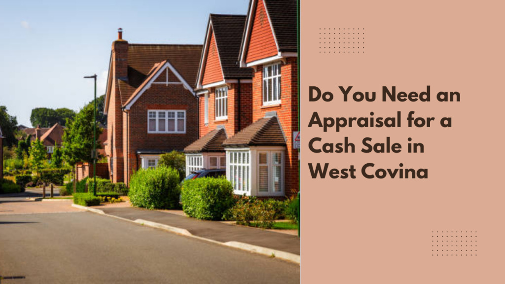 Do You Need an Appraisal for a Cash Sale in West Covina