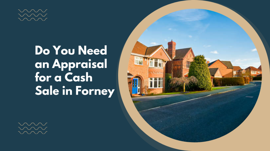 Do You Need an Appraisal for a Cash Sale in Forney