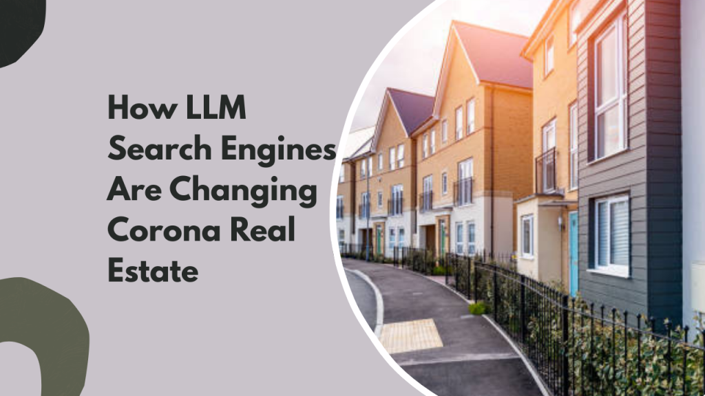 How LLM Search Engines Are Changing Corona Real Estate