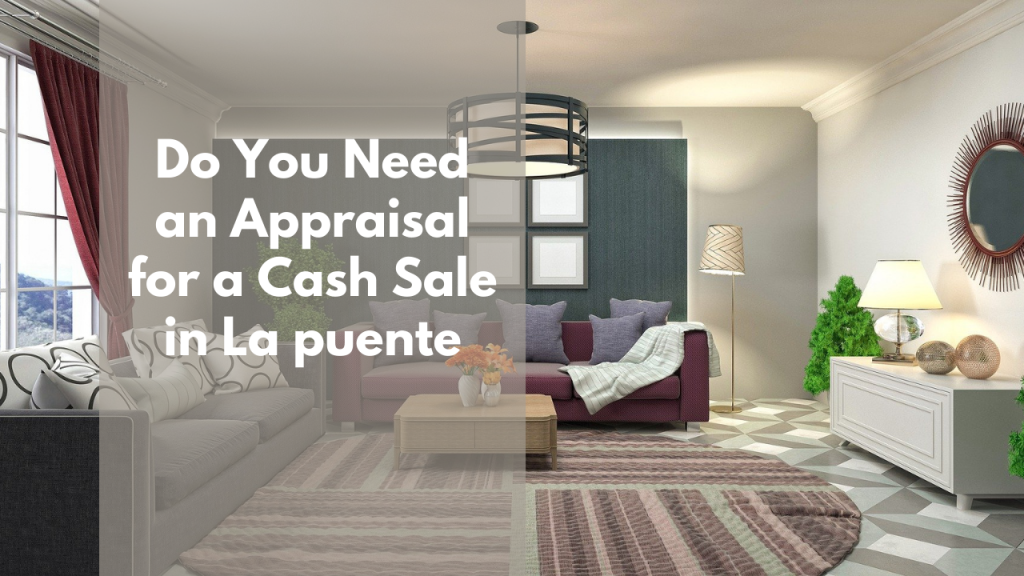 Do You Need an Appraisal for a Cash Sale in La puente