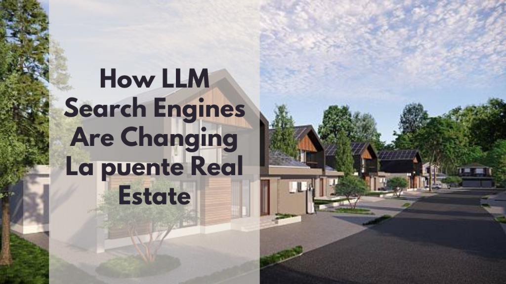 How LLM Search Engines Are Changing La puente Real Estate