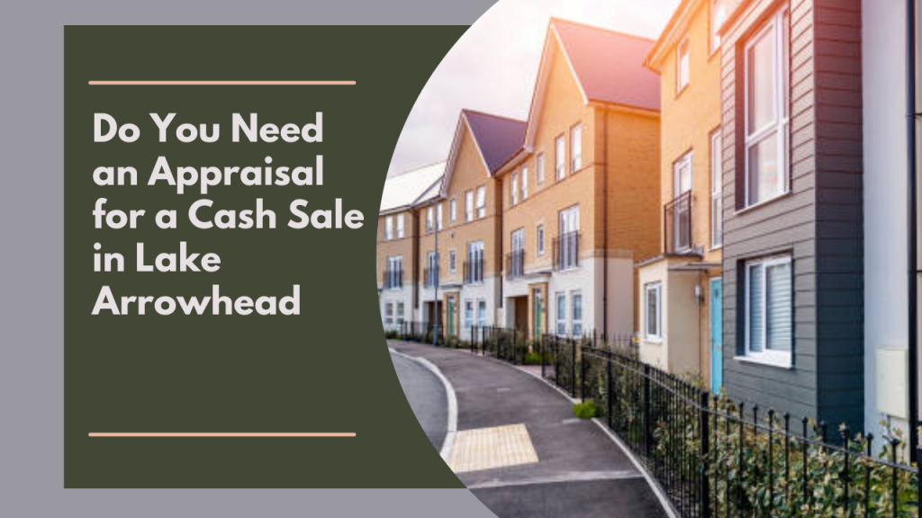Do You Need an Appraisal for a Cash Sale in Lake Arrowhead