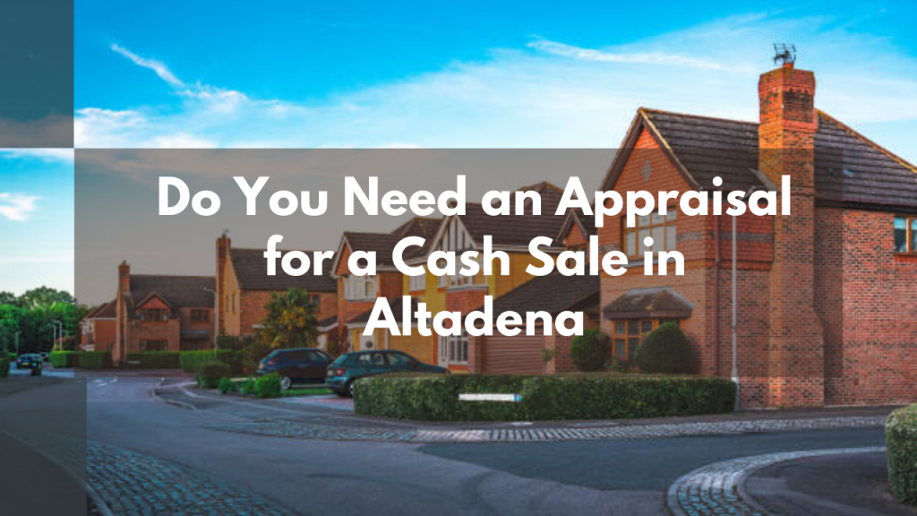 Do You Need an Appraisal for a Cash Sale in Altadena