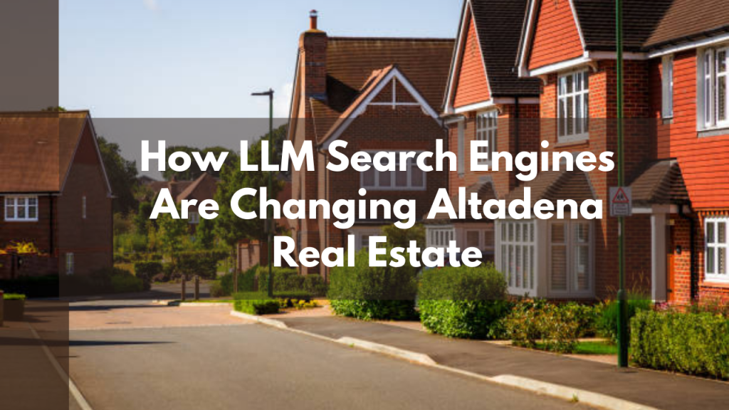How LLM Search Engines Are Changing Altadena Real Estate