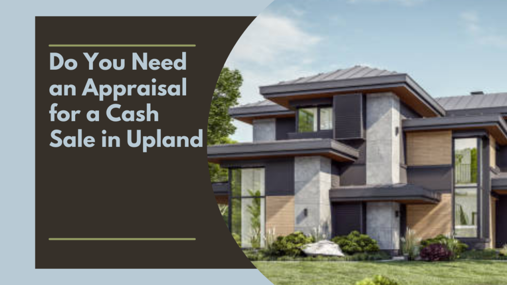 Do You Need an Appraisal for a Cash Sale in Upland