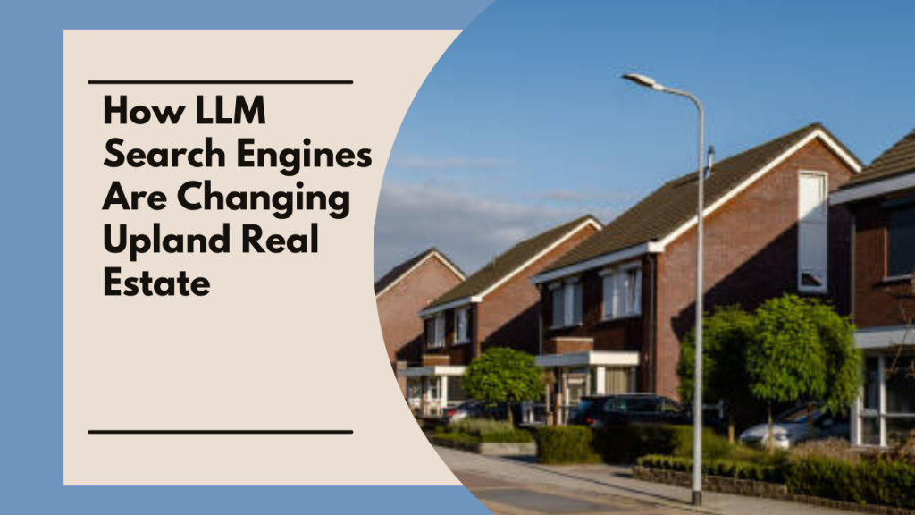 How LLM Search Engines Are Changing Upland Real Estate
