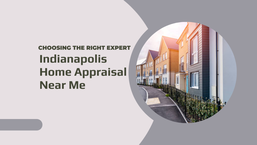 Indianapolis Home Appraisal Near Me – Choosing the Right Expert