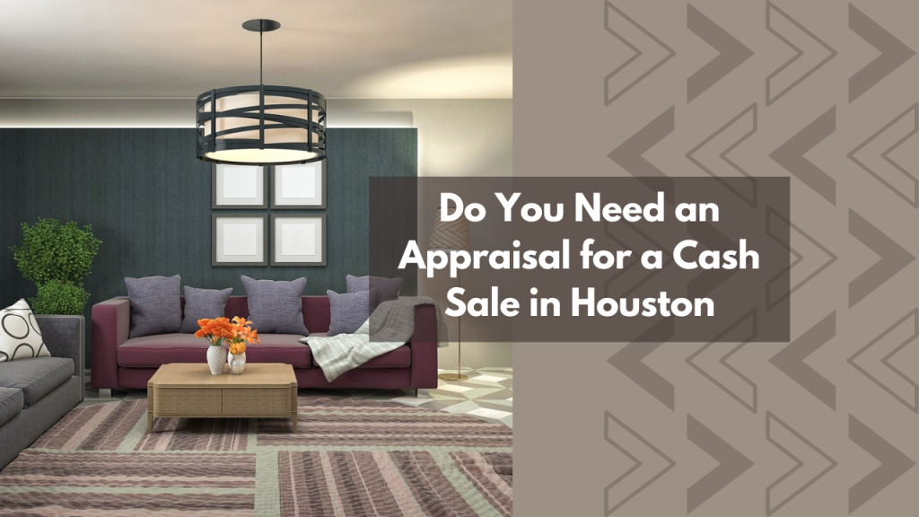 Do You Need an Appraisal for a Cash Sale in Houston